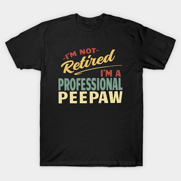 Peepaw Shirts For Men Funny Fathers Day Retired Peepaw I'm Not Retired I'm A Professional Peepaw T-Shirt by Jas-Kei Designs